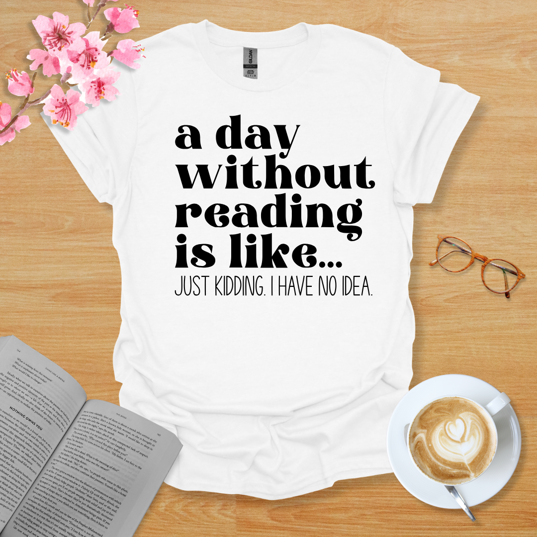 A Day Without Reading Is Like T-Shirt