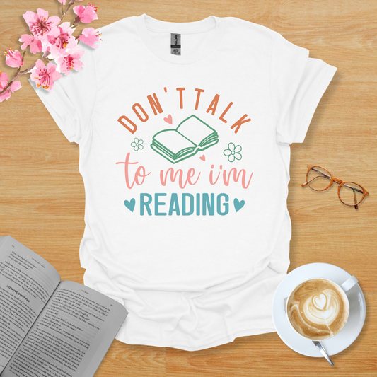 Don't Talk To Me I'm Reading T-Shirt