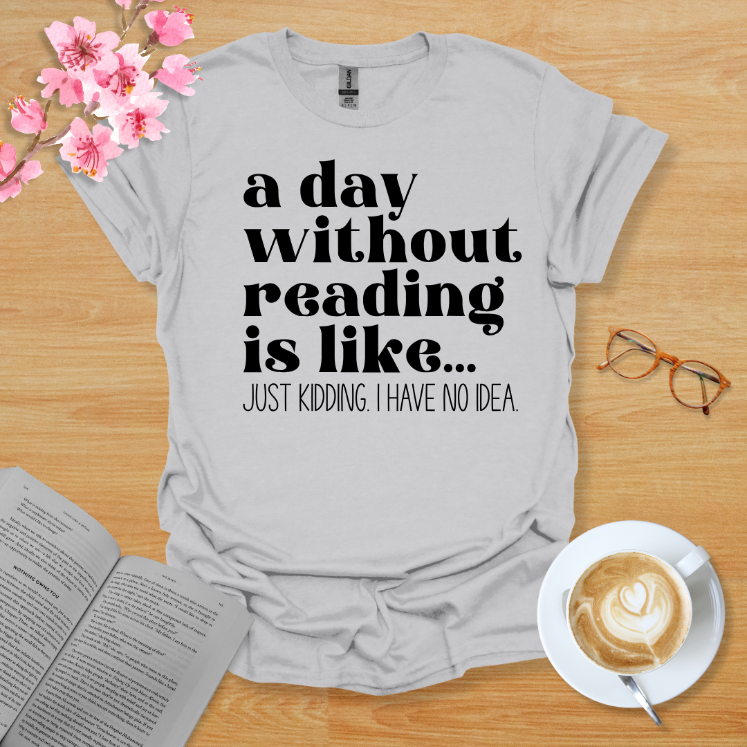 A Day Without Reading Is Like T-Shirt