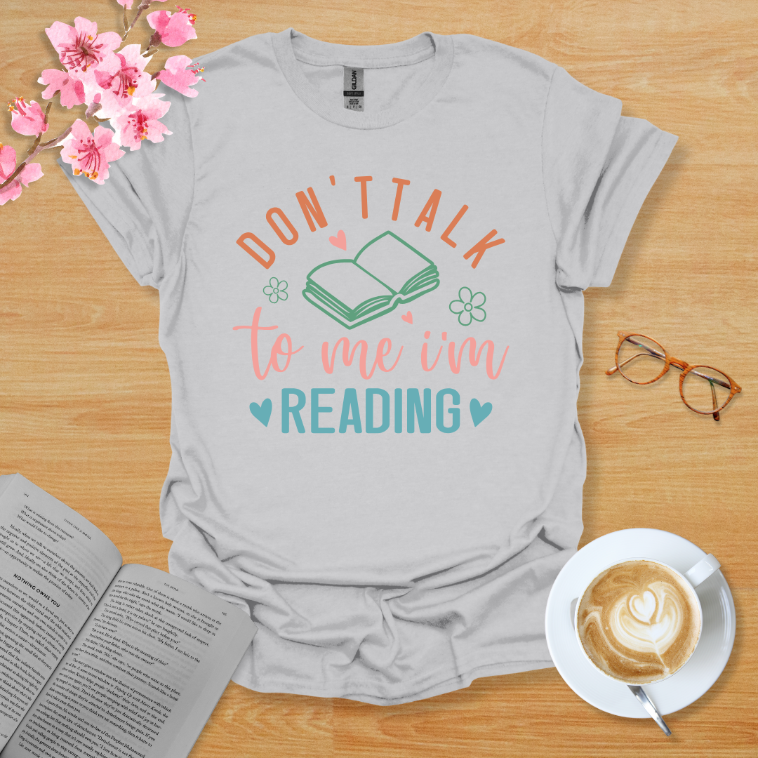 Don't Talk To Me I'm Reading T-Shirt