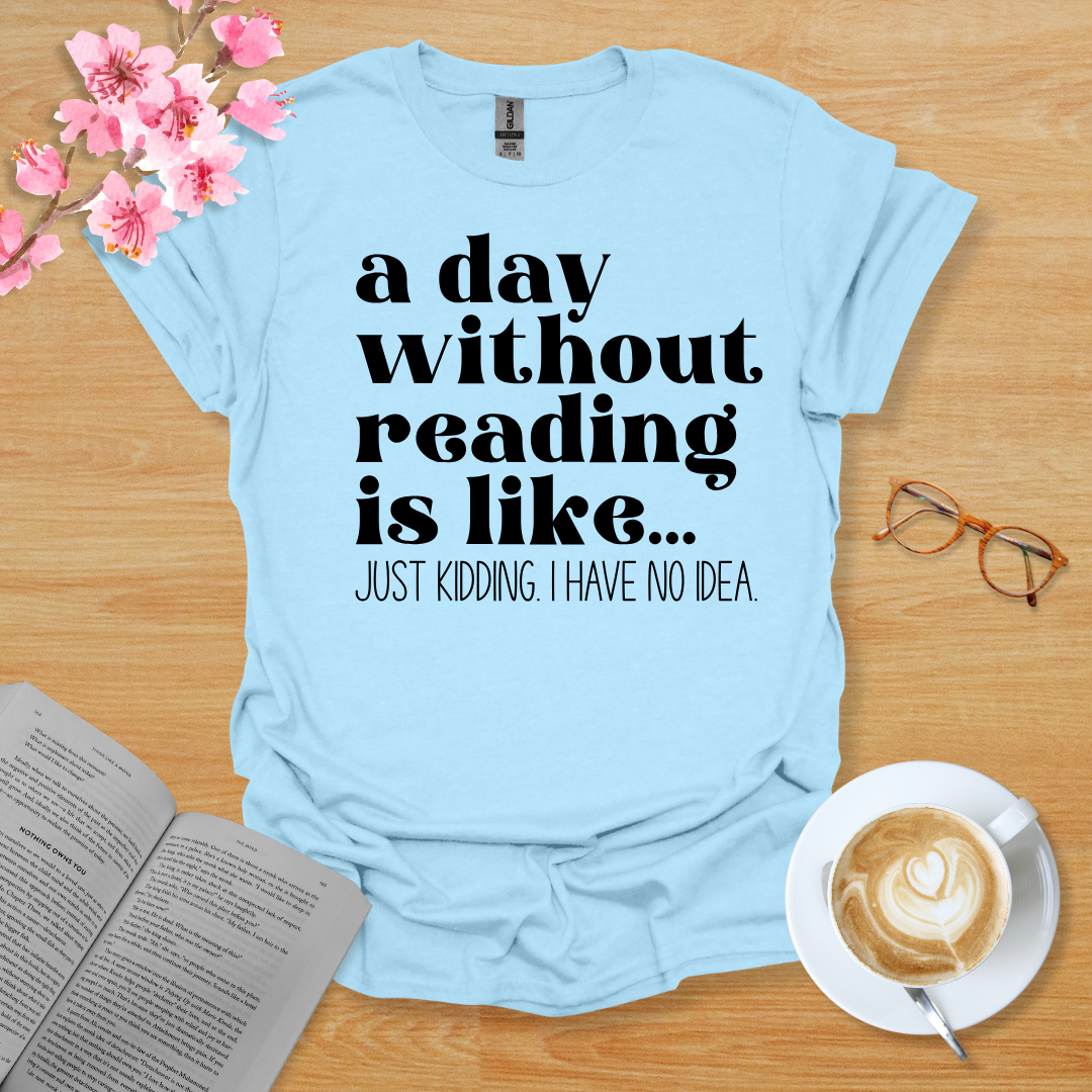 A Day Without Reading Is Like T-Shirt