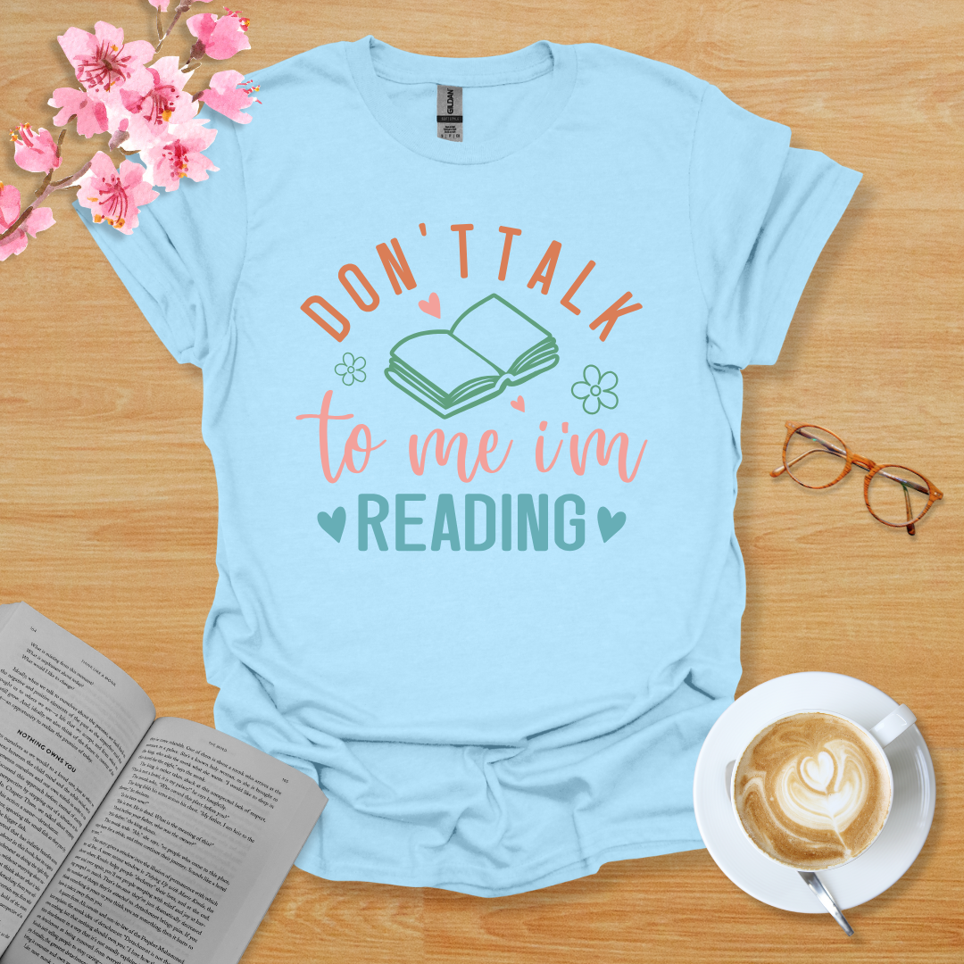 Don't Talk To Me I'm Reading T-Shirt