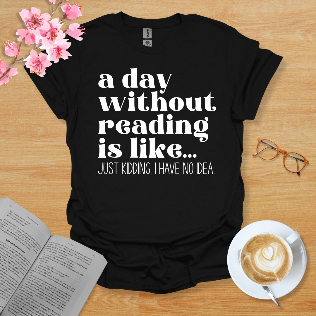 A Day Without Reading Is Like T-Shirt