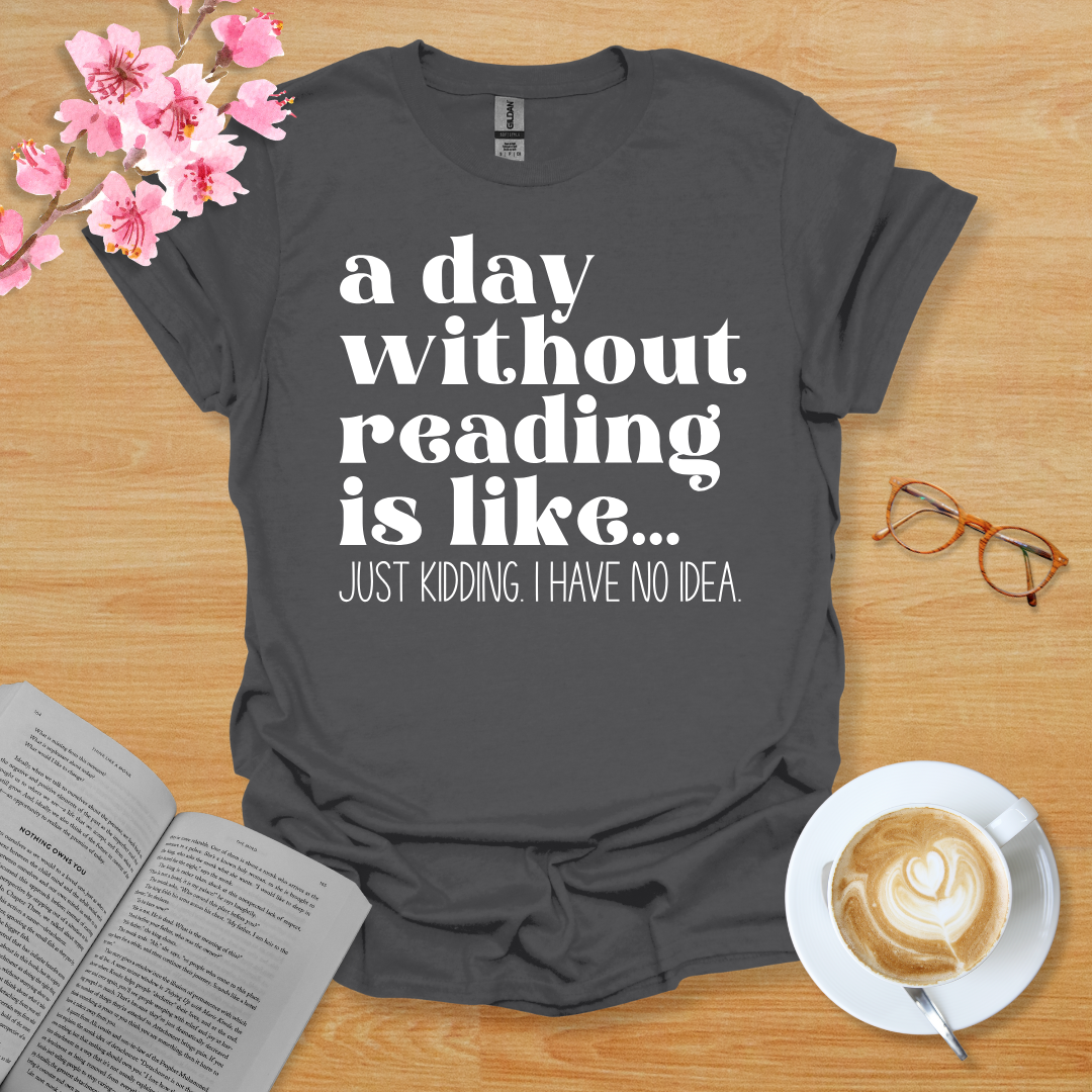 A Day Without Reading Is Like T-Shirt